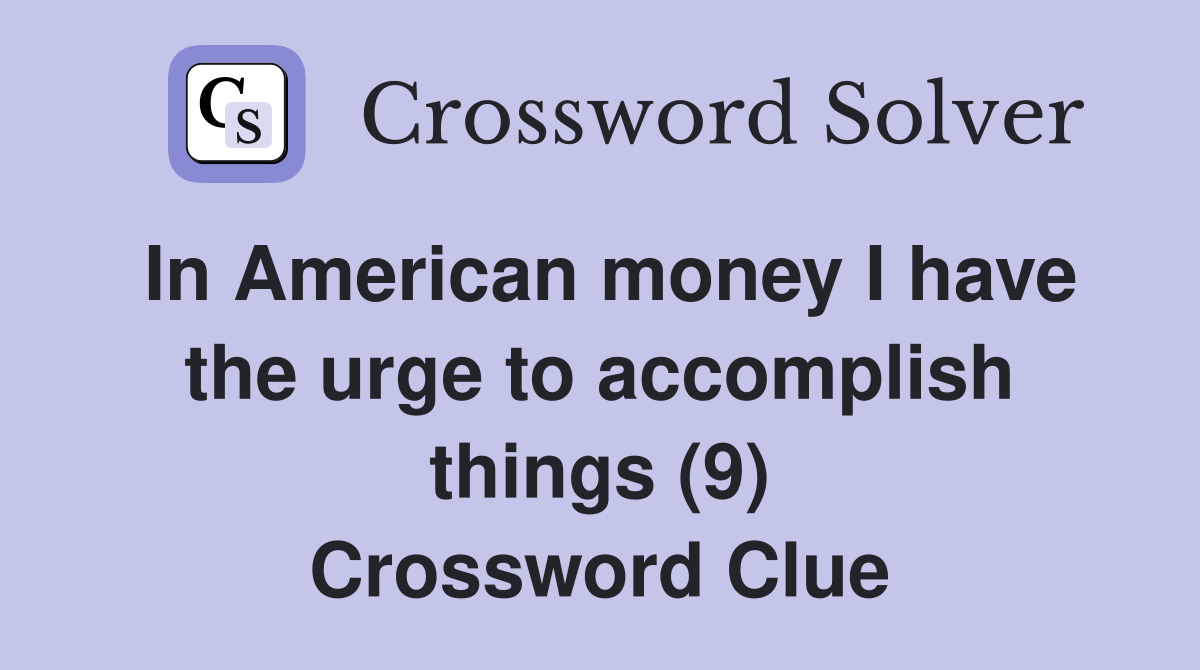 In American money I have the urge to things (9) Crossword